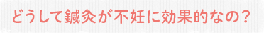 どうして鍼灸が不妊に効果的なの？