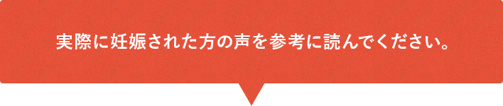 実際に妊娠された方の声を参考に読んでください。